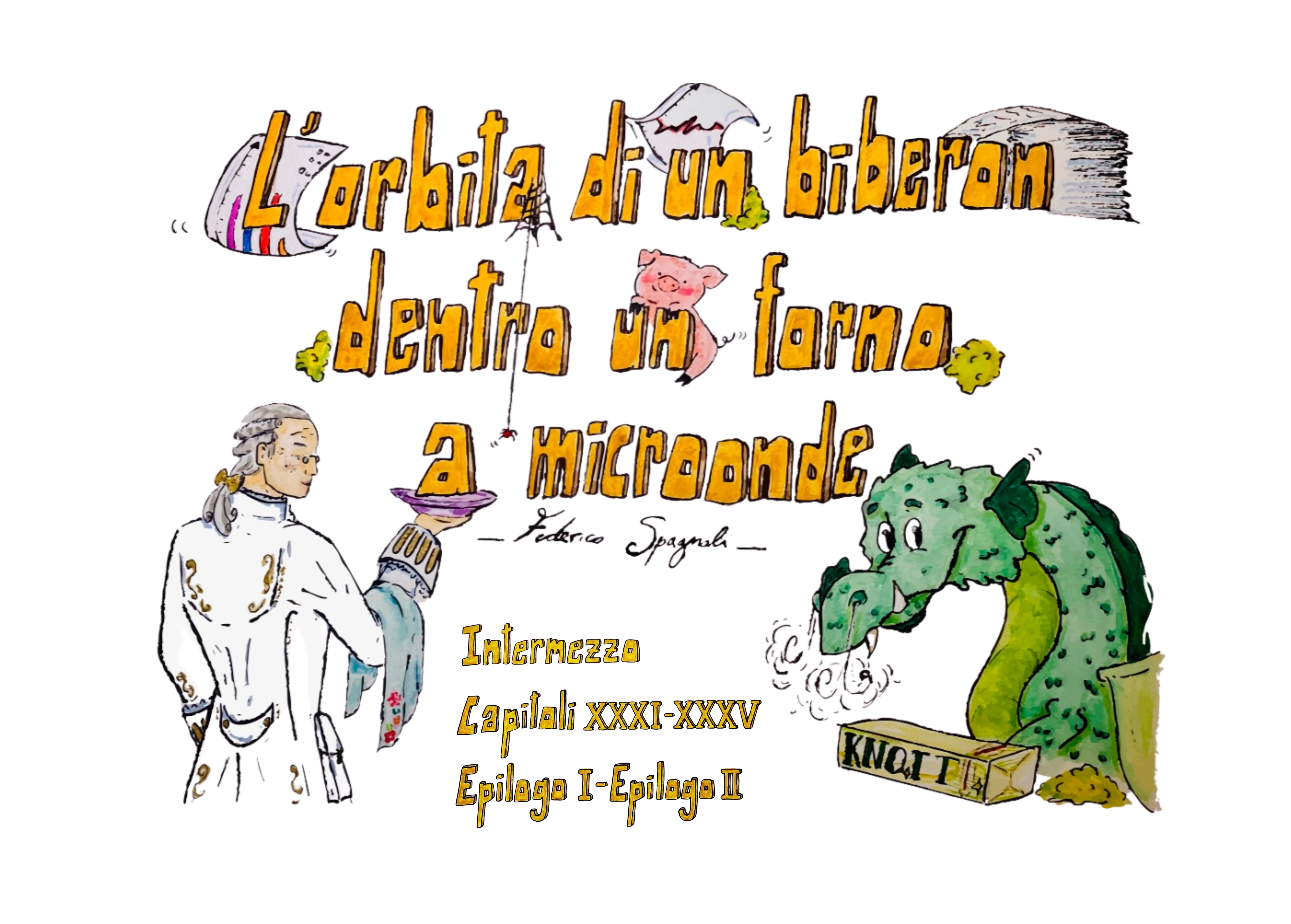 INTERMEZZO, CAPITOLI XXXI-XXXV, EPILOGO UNO/EPILOGO DUE – L’orbita di un biberon dentro un forno a microonde