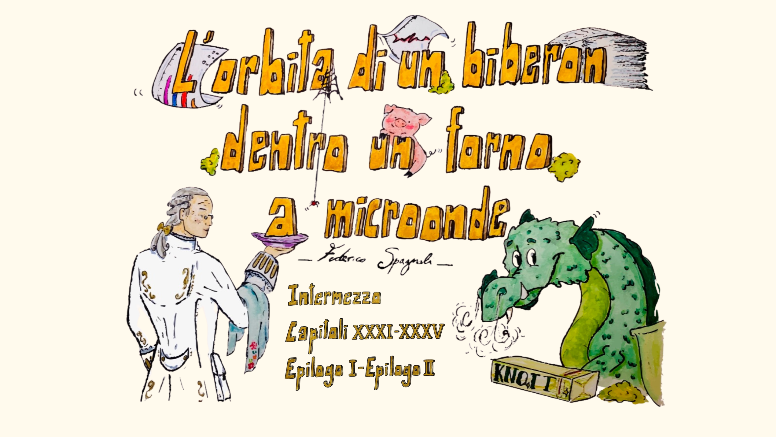 INTERMEZZO, CAPITOLI XXXI-XXXV, EPILOGO UNO/EPILOGO DUE – L’orbita di un biberon dentro un forno a microonde
